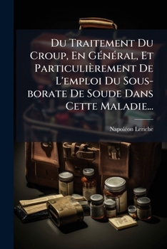 Paperback Du Traitement Du Croup, En Général, Et Particulièrement De L'emploi Du Sous-borate De Soude Dans Cette Maladie... [French] Book