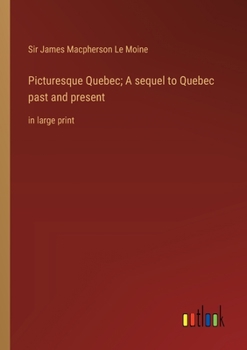 Paperback Picturesque Quebec; A sequel to Quebec past and present: in large print Book