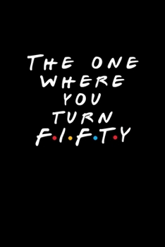 The One Where You Turn Fifty: Friends TV Show Inspired Birthday Gift for 50 Year Old Woman or Man Friends Fan | Blank Ruled Notebook Journal Card Alternative for 50th Birthday