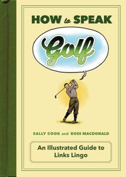 Hardcover How to Speak Golf: An Illustrated Guide to Links Lingo Book