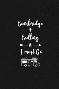 Cambridge is Calling and I Must Go: 6''x9'' Lined Writing Notebook Journal, 120 Pages, Best Novelty Birthday Santa Christmas Gift For Friends, Fathers, ... Cover With White Quote and White Trip Van.