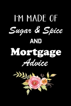 Paperback I'm Made of Sugar & Spice and Mortgage Advice: Real Estate Agent Gifts - Realtor - Blank Lined Notebook Journal - (6 x 9 Inches) - 120 Pages Book