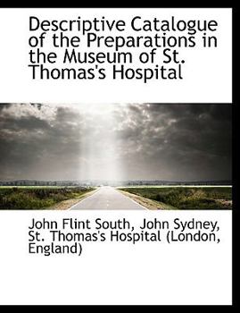Descriptive Catalogue of the Preparations in the Museum of St Thomas's Hospital