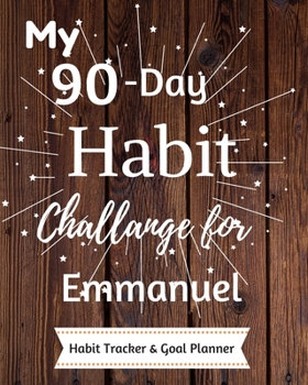 My 90-Day Habit Challenge For Emmanuel Habit Tracker & Goal Planner: Habbit Tracker & Goal Planner Goal Journal Gift for Emmanuel  / Notebook / Diary / Unique Greeting Card Alternative