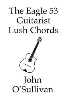 Paperback The Eagle 53 Guitarist Lush Chords: Chords and Scales for Eagle 53 Guitars Book