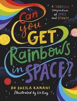 Hardcover Can You Get Rainbows in Space?: A Colourful Compendium of Space and Science Book