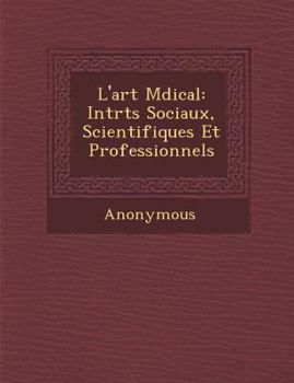 Paperback L'Art M Dical: Int R Ts Sociaux, Scientifiques Et Professionnels [French] Book