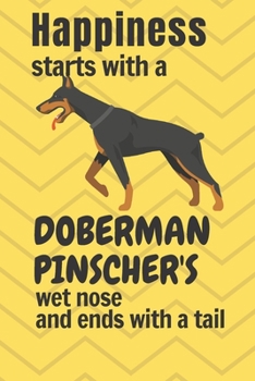 Paperback Happiness starts with a Doberman Pinscher's wet nose and ends with a tail: For Doberman Pinscher Dog Fans Book