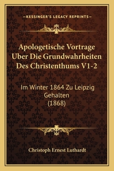Paperback Apologetische Vortrage Uber Die Grundwahrheiten Des Christenthums V1-2: Im Winter 1864 Zu Leipzig Gehalten (1868) [German] Book