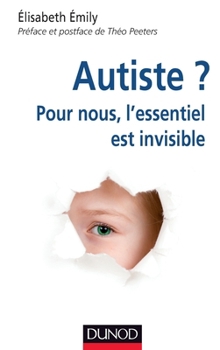 Autiste ? Pour nous, l'essentiel est invisible: Pour nous, l'essentiel est invisible