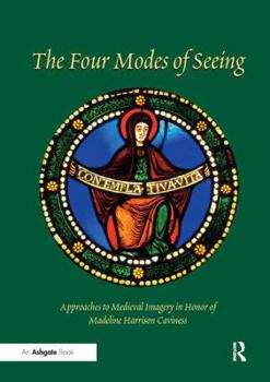 Four Modes of Seeing: Approaches to Medieval Imagery in Honor of Madeline Harrison Caviness