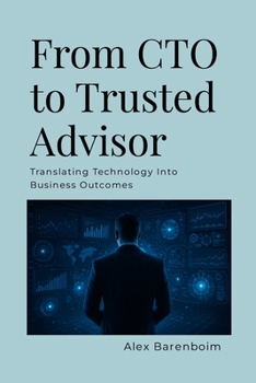 Paperback From CTO To Trusted Advisor: Translating Technology Into Business Outcomes Book