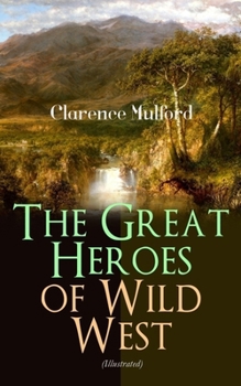 Paperback The Great Heroes of Wild West (Illustrated): The Coming of Cassidy and Others, Buck Peters Ranchman, Tex and the Orphan Book