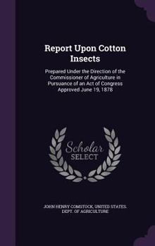 Hardcover Report Upon Cotton Insects: Prepared Under the Direction of the Commissioner of Agriculture in Pursuance of an Act of Congress Approved June 19, 1 Book