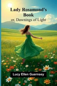 Lady Rosamond's Book: Or, Dawnings Of Light