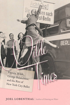 Hardcover Wilde Times: Patricia Wilde, George Balanchine, and the Rise of New York City Ballet Book