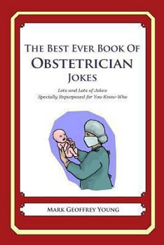 Paperback The Best Ever Book of Obstetrician Jokes: Lots and Lots of Jokes Specially Repurposed for You-Know-Who Book