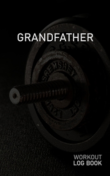 GRANDFATHER: Blank Daily Workout Log Book | Track Exercise Type, Sets, Reps, Weight, Cardio, Calories, Distance & Time | Space to Record Stretches, Warmup, Cooldown & Water Intake | Dumbbell Cover