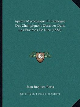 Paperback Apercu Mycologique Et Catalogue Des Champignons Observes Dans Les Environs De Nice (1858) [French] Book