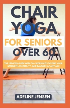 Paperback Chair Yoga for Seniors Over 60: The Updated Guide with 30+ Workouts to Find Your Strength, Flexibility, and Balance at Any Age Book