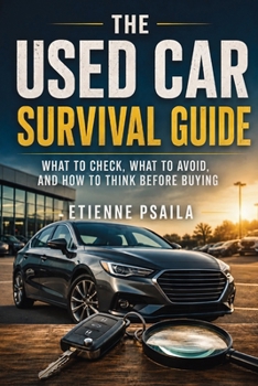 The Used Car Survival Guide: What to Check, What to Avoid, and How to Think Before Buying