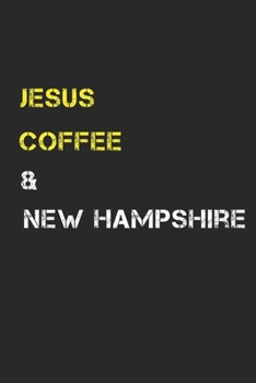 Jesus Coffee & New Hampshire: Track, Log and Rate Coffee Varieties, Brew Methods And Roasts Notebook Gift for Coffee Drinkers Living In New Hampshire