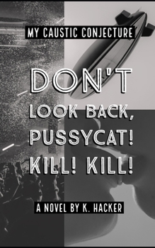 Paperback My Caustic Conjecture: Don't Look Back, Pussycat! Kill! Kill! Book