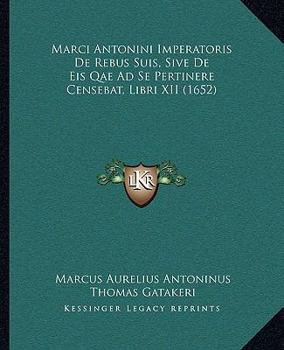 Paperback Marci Antonini Imperatoris De Rebus Suis, Sive De Eis Qae Ad Se Pertinere Censebat, Libri XII (1652) [Latin] Book