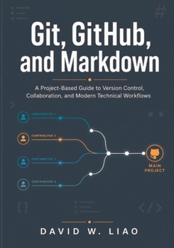 Paperback Git, GitHub, and Markdown: A Project-Based Guide to Version Control, Collaboration, and Modern Technical Workflows Book