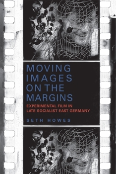 Moving Images on the Margins: Experimental Film in Late Socialist East Germany - Book  of the Screen Cultures: German Film and the Visual