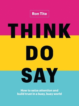 Hardcover Think. Do. Say.: How to Seize Attention and Build Trust in a Busy, Busy World Book