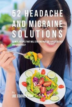 Paperback 52 Headache and Migraine Solutions: 52 Meal Recipes That Will Stop the Pain and Suffering Fast and Effectively Book
