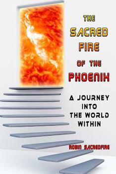 Paperback The Sacred Fire of the Phoenix: A Journey into the World Within Book