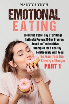 Emotional Eating: Break the Cycle, Say STOP Binge Eating! A Proven 21-Day Program Based on Ten Intuitive Principles for a Healthy Relationship with Food. Be Free from The Slavery of Hunger
