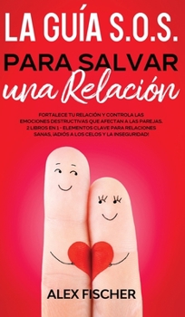 Hardcover La Gu?a S.O.S. para Salvar una Relaci?n: Fortalece tu Relaci?n y Controla las Emociones Destructivas que Afectan a las Parejas. 2 Libros en 1 - Elemen [Spanish] Book