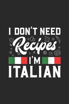 I Don't Need Recipes I'm Italian: I Don't Need Recipes I'm Italian Italy Chef Cook Gift Journal/Notebook Blank Lined Ruled 6x9 100 Pages