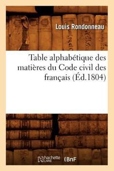 Paperback Table Alphabétique Des Matières Du Code Civil Des Français (Éd.1804) [French] Book