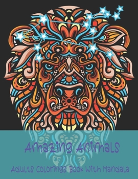 Paperback Amazing Animals Adults Colorings Book With Mandala: Adult Coloring Book A Stress Relieving Mandala Animal Beautiful Design Book