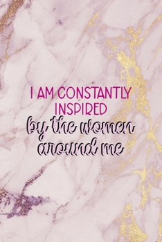 I Am Constantly Inspired By The Women Around Me: All Purpose 6x9 Blank Lined Notebook Journal Way Better Than A Card Trendy Unique Gift Pink Marble Fight Like A Girl
