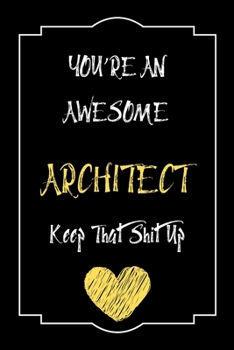 Paperback You're An Awesome Architect Keep That Shit Up Notebook Funny Gift For Architect: Lined Notebook / Journal Gift, 120 Pages, 6x9, Soft Cover, Matte Fini Book