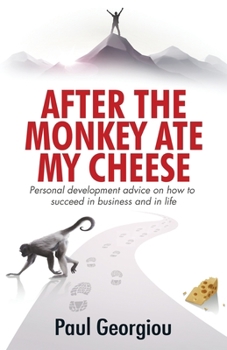 Paperback After The Monkey Ate My Cheese: Personal development advice on how to achieve success in business and in life Book