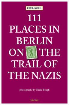 111 Places in Berlin - On the Trail of the Nazis - Book  of the 111 Orte
