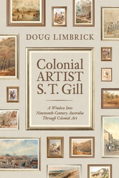 Paperback Colonial Artist S.T. Gill: A Window Into Nineteenth-Century Austalia Through Colonial Art Book