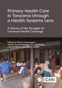 Hardcover Primary Health Care in Tanzania Through a Health Systems Lens: A History of the Struggle for Universal Health Coverage Book