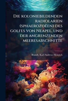 Die Koloniebildenden Radiolarien (Sphaerozoeen) Des Golfes Von Neapel, Und Der Angrenzenden Meeresabschnitte