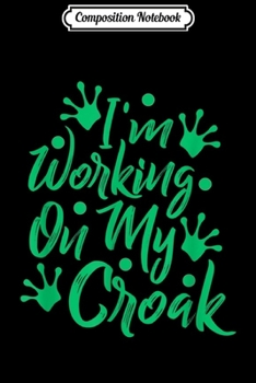 Paperback Composition Notebook: I'm Working On My Croak s - Pet Frog Journal/Notebook Blank Lined Ruled 6x9 100 Pages Book
