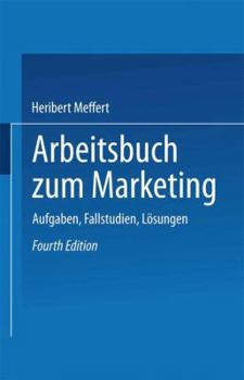 Arbeitsbuch Zum Marketing: Aufgaben, Fallstudien, Losungen