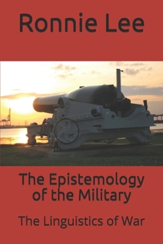 Paperback The Epistemology of the Military: The Linguistics of War Book