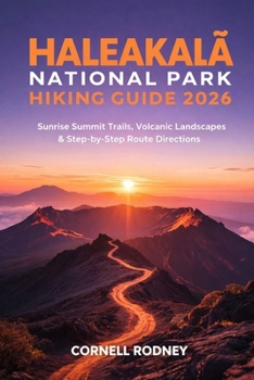 HALEAKALA NATIONAL PARK HIKING GUIDE 2026: SUNRISE SUMMIT TRAILS, VOLCANIC LANDSCAPES & STEP-BY-STEP ROUTE DIRECTIONS (Pathfinder Travel And Adventure Guides)