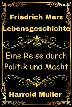 Lebensgeschichte von Friedrich Merz: Eine Reise durch Politik und Macht (German Edition)